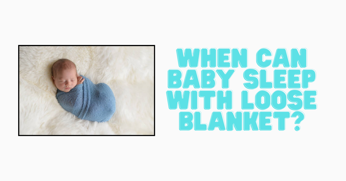 when can baby sleep with loose blanket