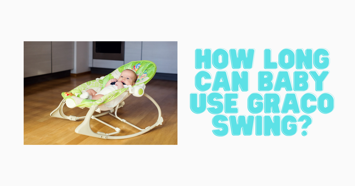 How long Can Baby Use Graco Swing? 6 Signs to stop