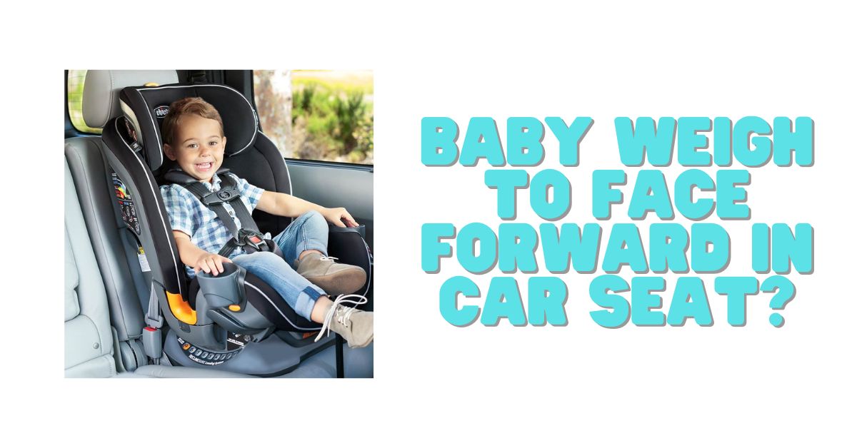 Select how much should a baby weigh to face forward in car seat? how much should a baby weigh to face forward in car seat?